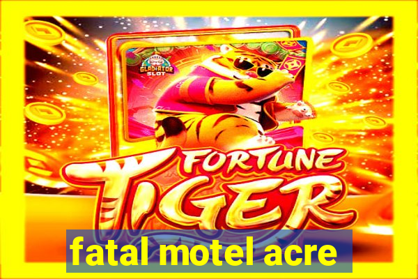 fatal motel acre